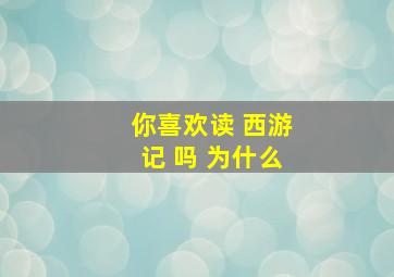 你喜欢读 西游记 吗 为什么